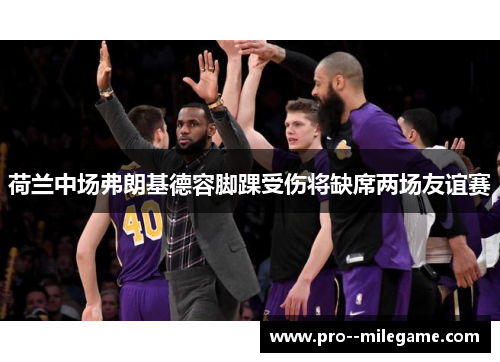荷兰中场弗朗基德容脚踝受伤将缺席两场友谊赛 荷兰中场弗朗基德容脚踝受伤将缺席两场友谊赛